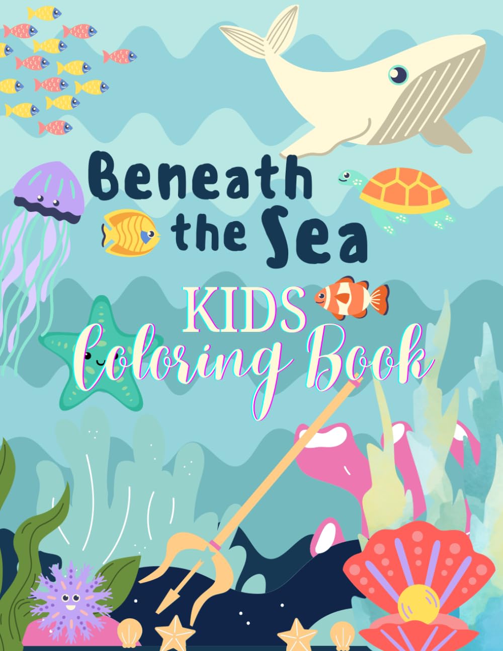 Beneath the Sea - Kids Coloring Activity Book: Welcome to the magical world hidden beneath the ocean's surface! Suitable for Kids, Teens and adults