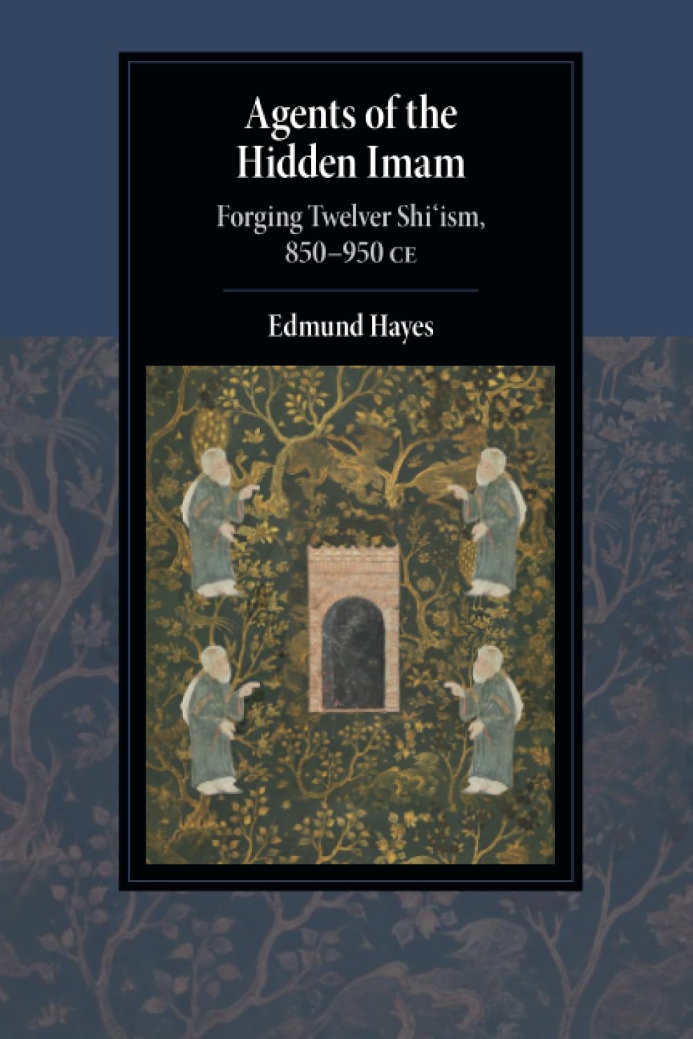 Agents of the Hidden Imam: Forging Twelver Shi‘ism, 850-950 CE (Cambridge Studies in Islamic Civilization)