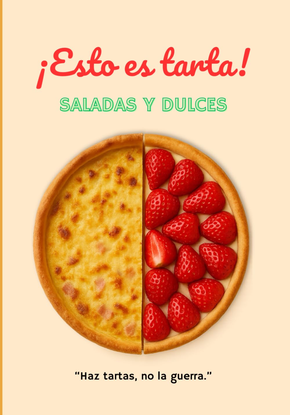 ¡Esto es tarta!: 40 recetas caseras saladas y dulces para compartir (o no), Recetas fáciles, deliciosas y accesibles para todos, Tartas saladas y tartas dulces