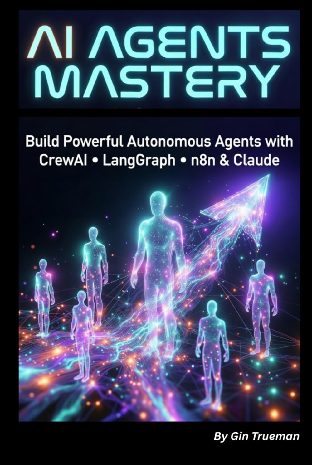 AI Agents Mastery: Build Powerful Autonomous Agents with ChatGPT, Claude, CrewAI, LangGraph & No-Code Tools