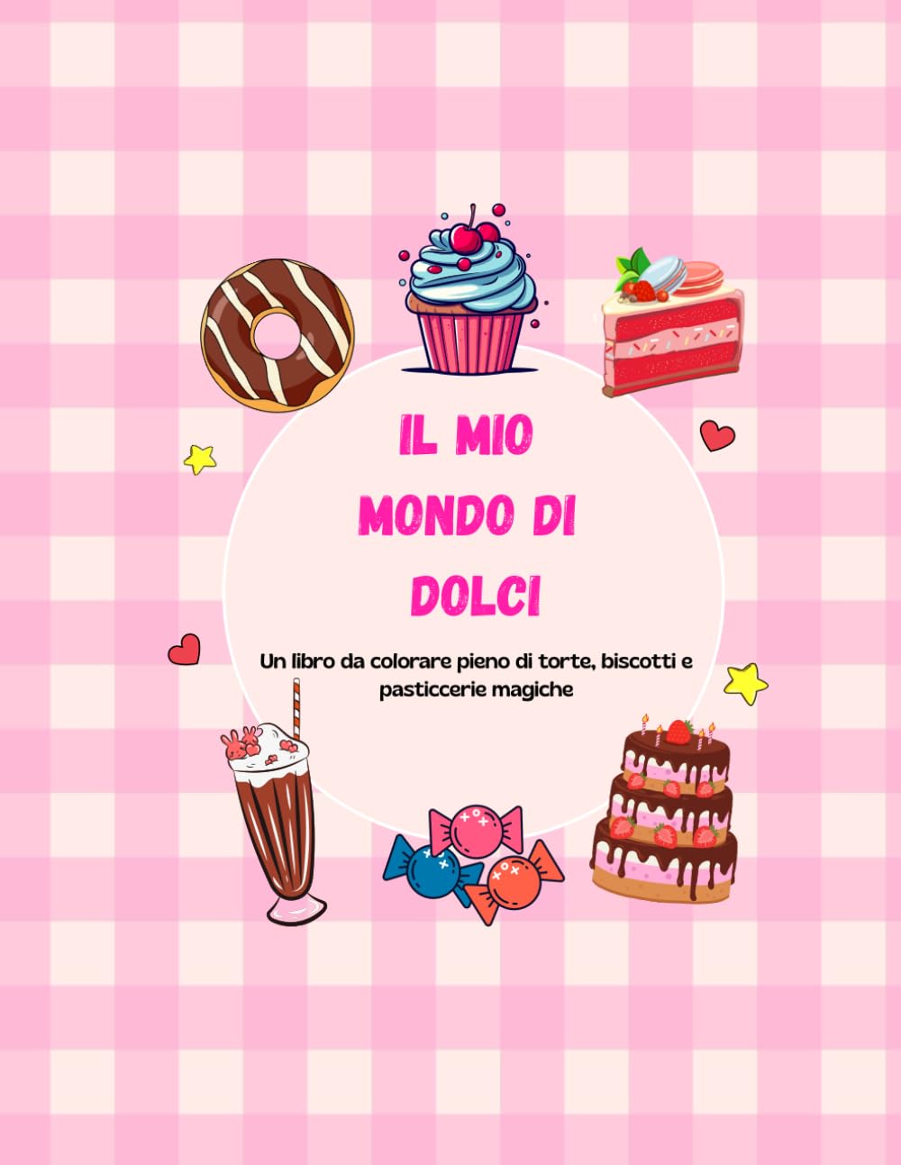 Il mio mondo di dolci: Un libro da colorare pieno di torte, biscotti e pasticcerie magiche