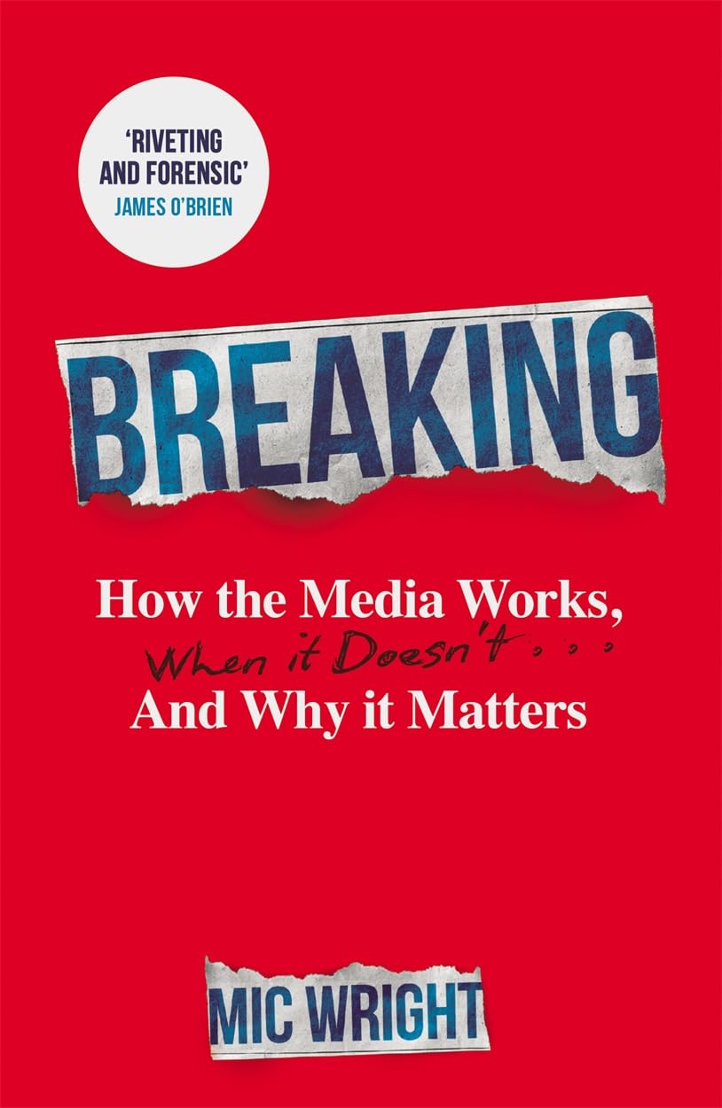 Breaking: How the Media Works, When it Doesn't and Why it Matters