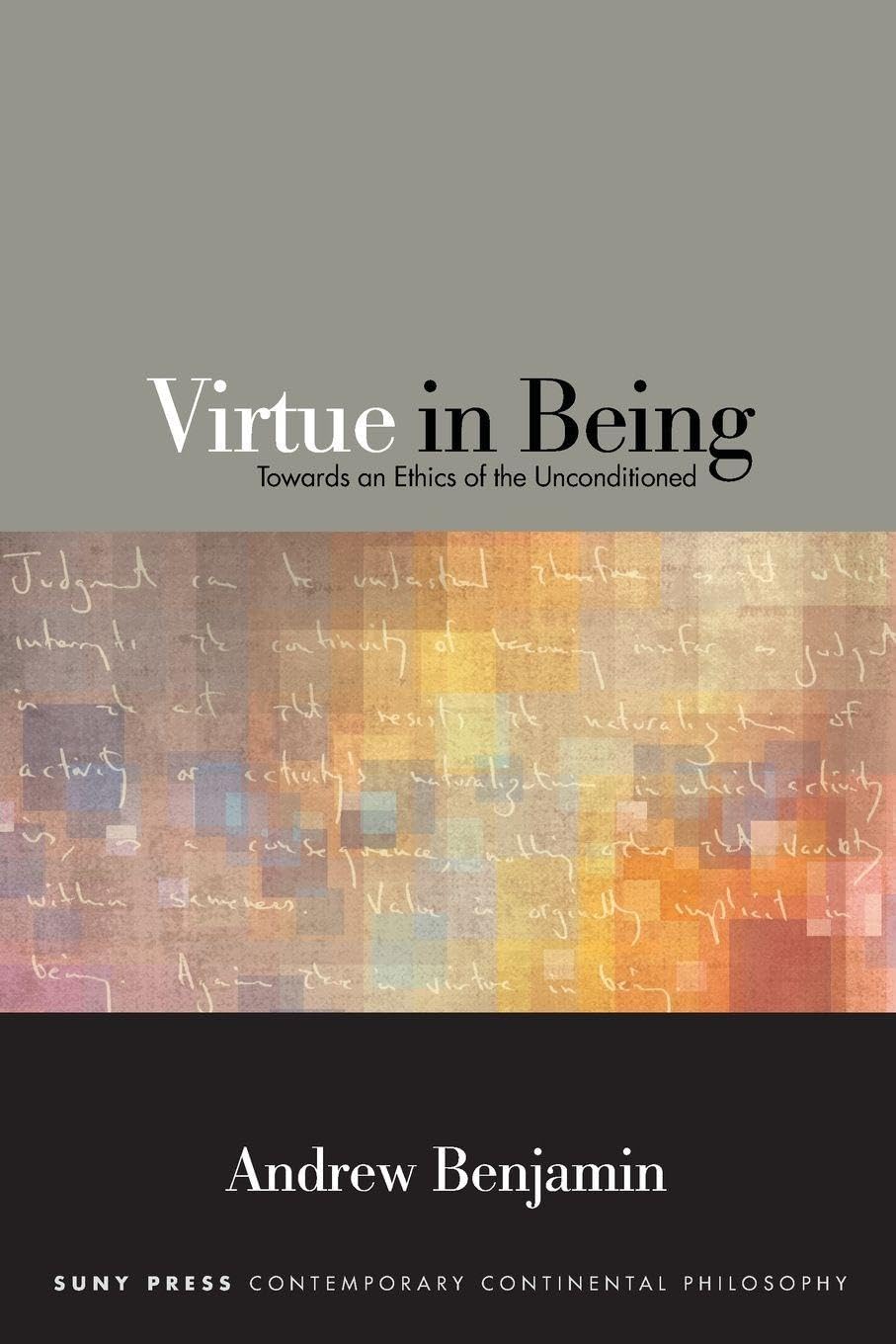 Virtue in Being: Towards an Ethics of the Unconditioned (SUNY series in Contemporary Continental Philosophy)