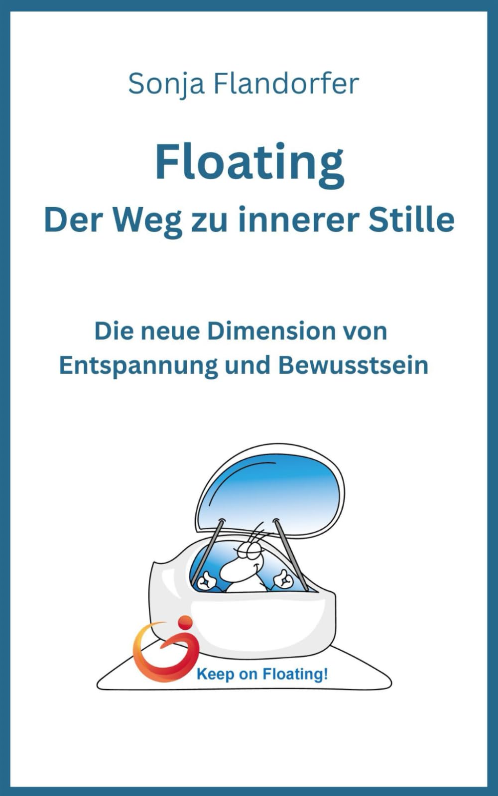 Floating - Der Weg zu innerer Stille: Die neue Dimension von Entspannung und Bewusstsein
