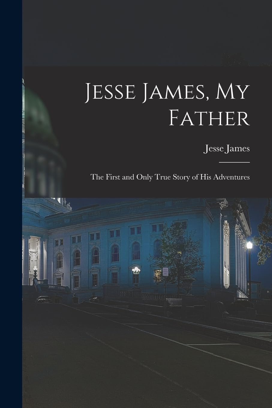 Jesse James, My Father: The First and Only True Story of His Adventures