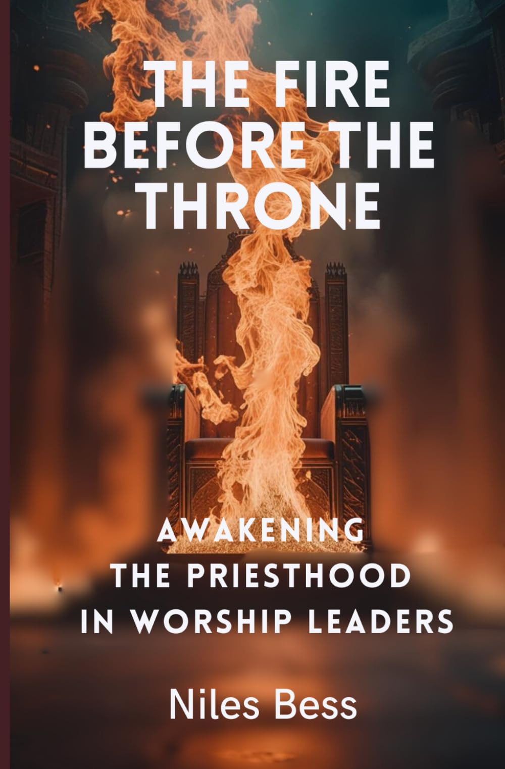 The Fire Before The Throne: Awakening the Priesthood in Worship Leaders
