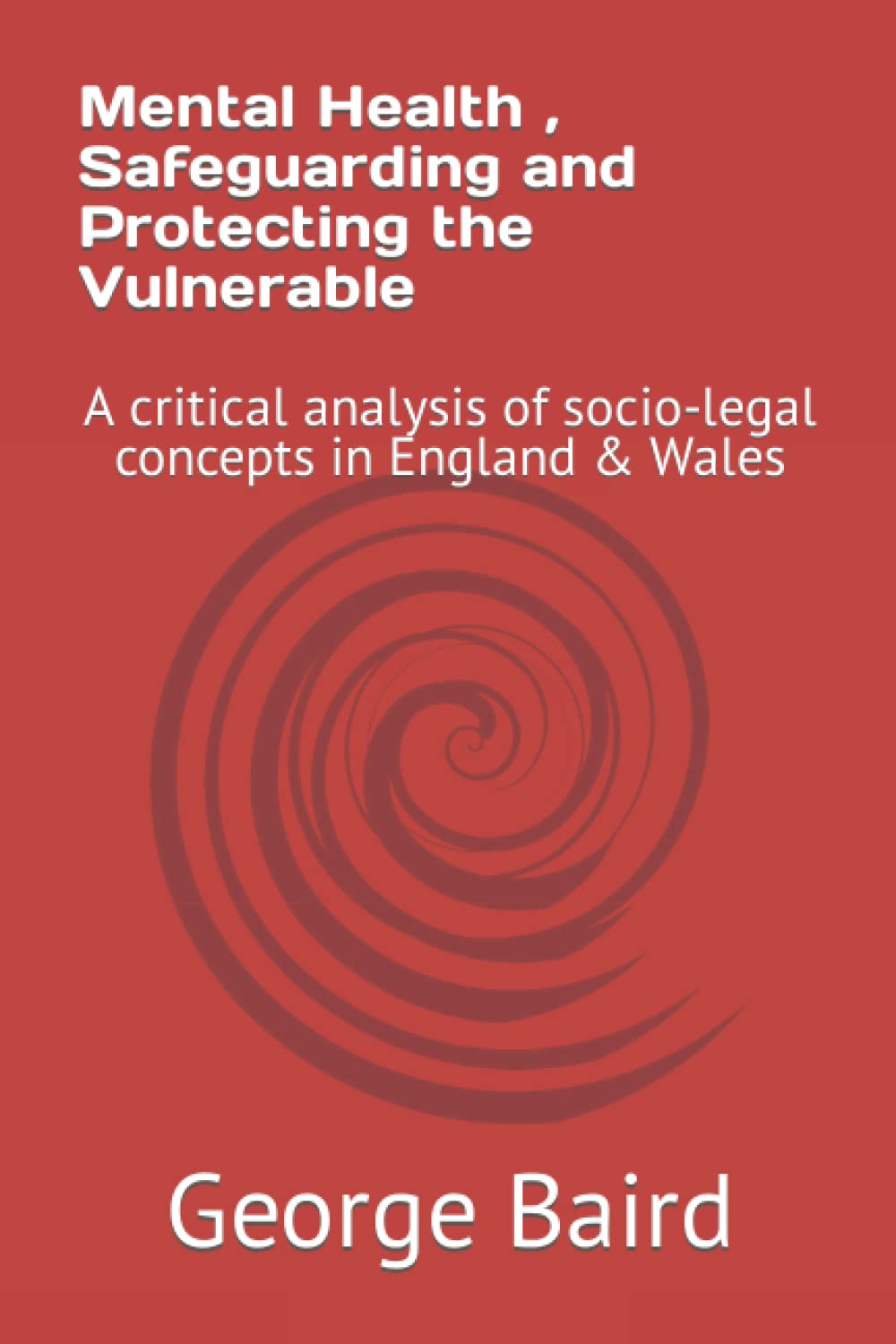 Mental Health , Safeguarding and Protecting the Vulnerable: A critical analysis of socio-legal concepts in England & Wales