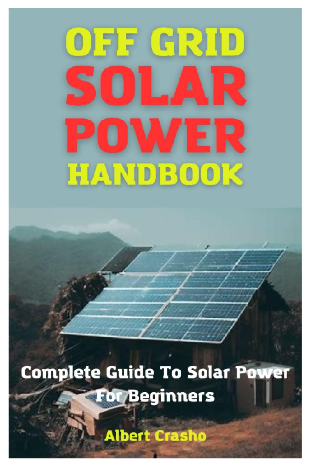 Off Grid Solar Power Handbook: Complete Guide To Solar Power For Beginners
