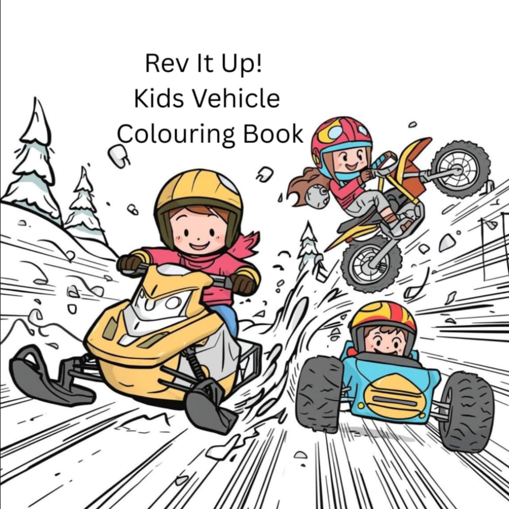 Rev It Up! Kids Vehicle Colouring Book: A Fun Colouring Adventure on Snow, Dirt, and Roads!