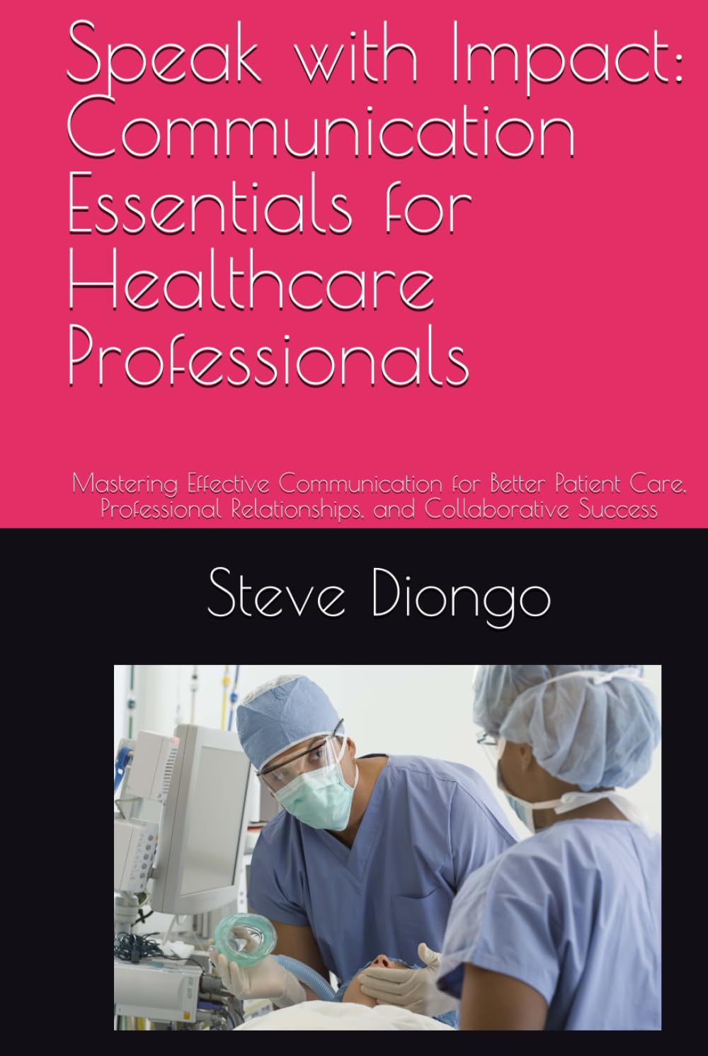Speak with Impact: Communication Essentials for Healthcare Professionals: Mastering Effective Communication for Better Patient Care, Professional Relationships, and Collaborative Success