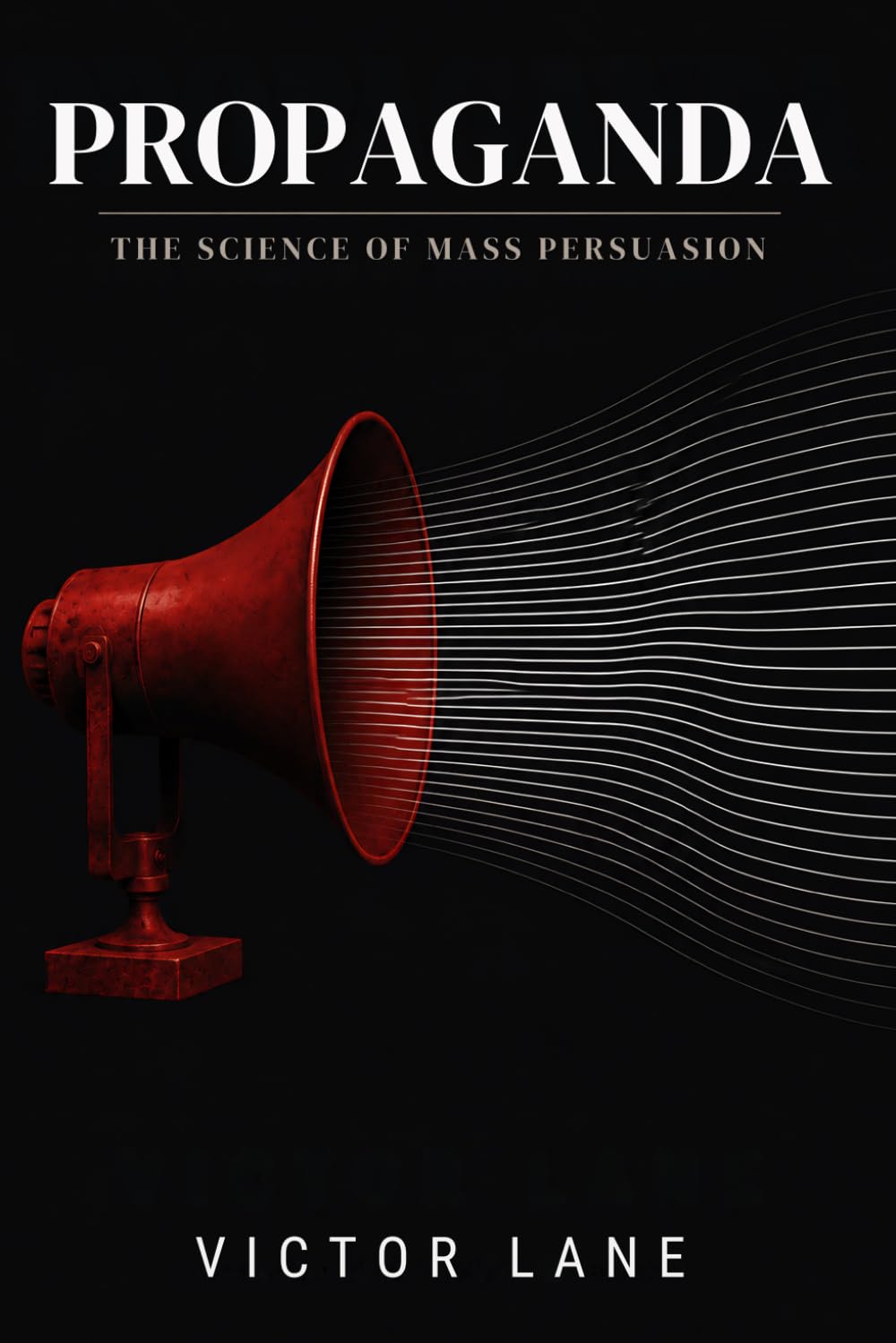 Propaganda: The Science of Mass Persuasion