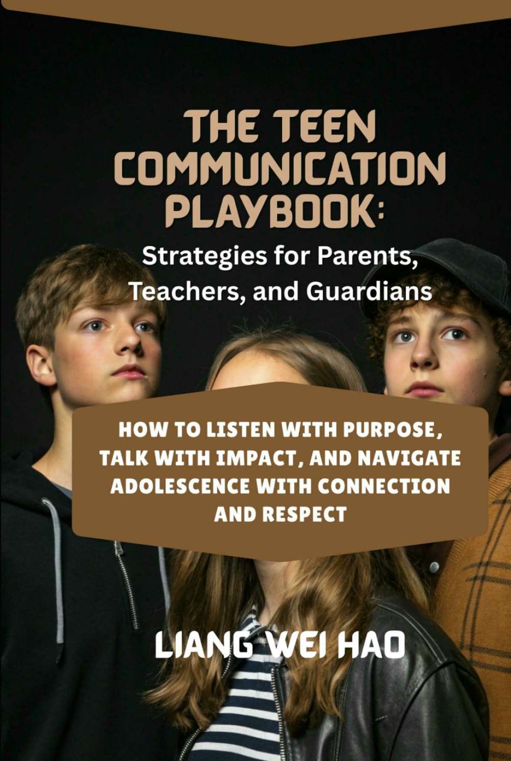 The Teen Communication Playbook: Strategies for Parents, Teachers, and Guardians: How to Listen with Purpose, Talk with Impact, and Navigate Adolescence with Connection and Respect