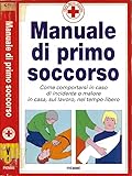 manuale di primo soccorso. come comportarsi in caso di incidente o malore in casa, sul lavoro, nel tempo libero.