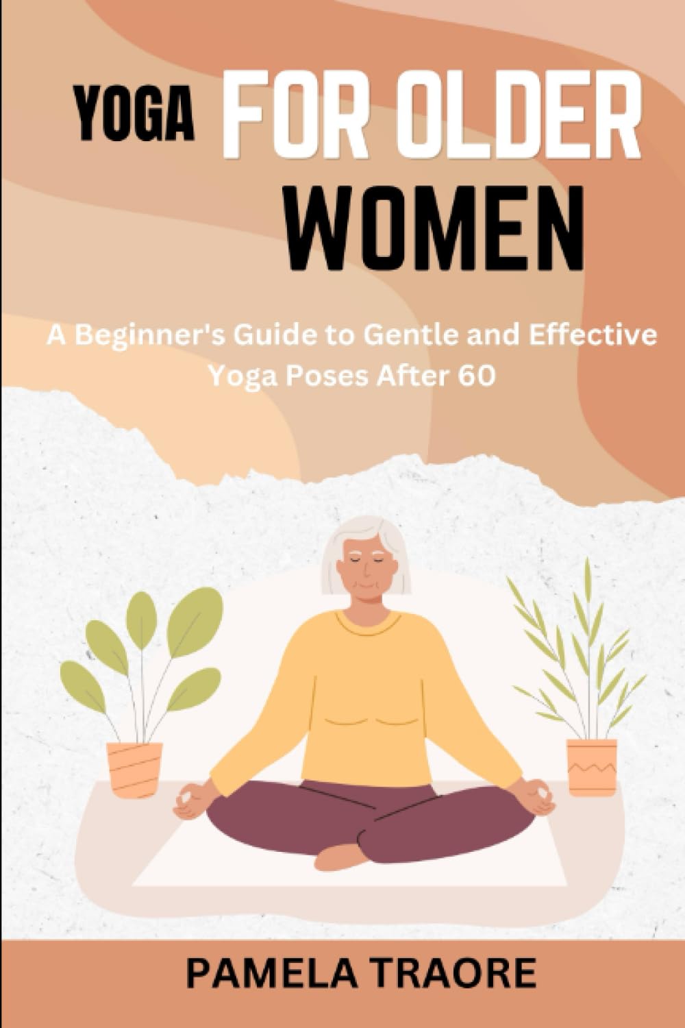 YOGA FOR OLDER WOMEN: A Beginner's Guide to Gentle and Effective Yoga Poses After 60