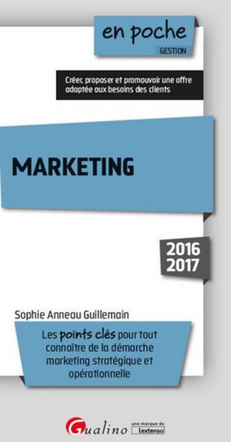 MARKETING 2016-2017 - 4ÈME ÉDITION: LES POINTS CLÉS POUR TOUT CONNAÎTRE DE LA DÉMARCHE MARKETING STRATÉGIQUE ET OPÉR