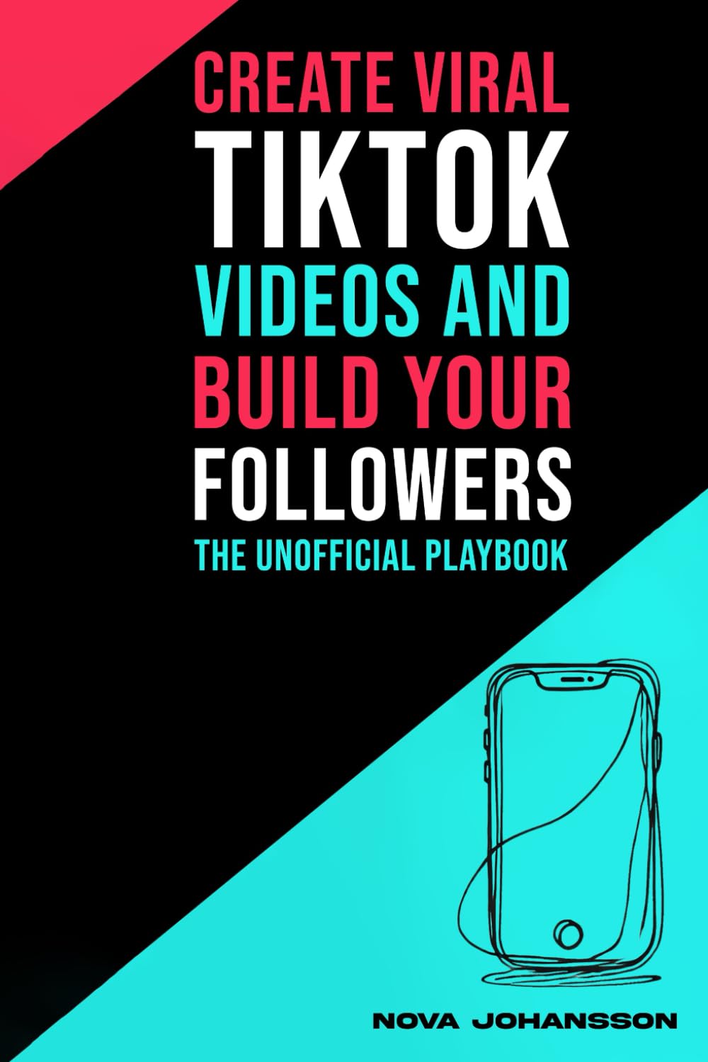 Create Viral TikTok Videos and Build Your Followers - The Unofficial Playbook