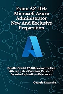 Exam AZ-104: Microsoft Azure Administrator New And Exclusive Preparation: Pass the Official AZ-104 exam on the First Attempt (Latest Questions, Detailed & Exclusive Explanation + References)