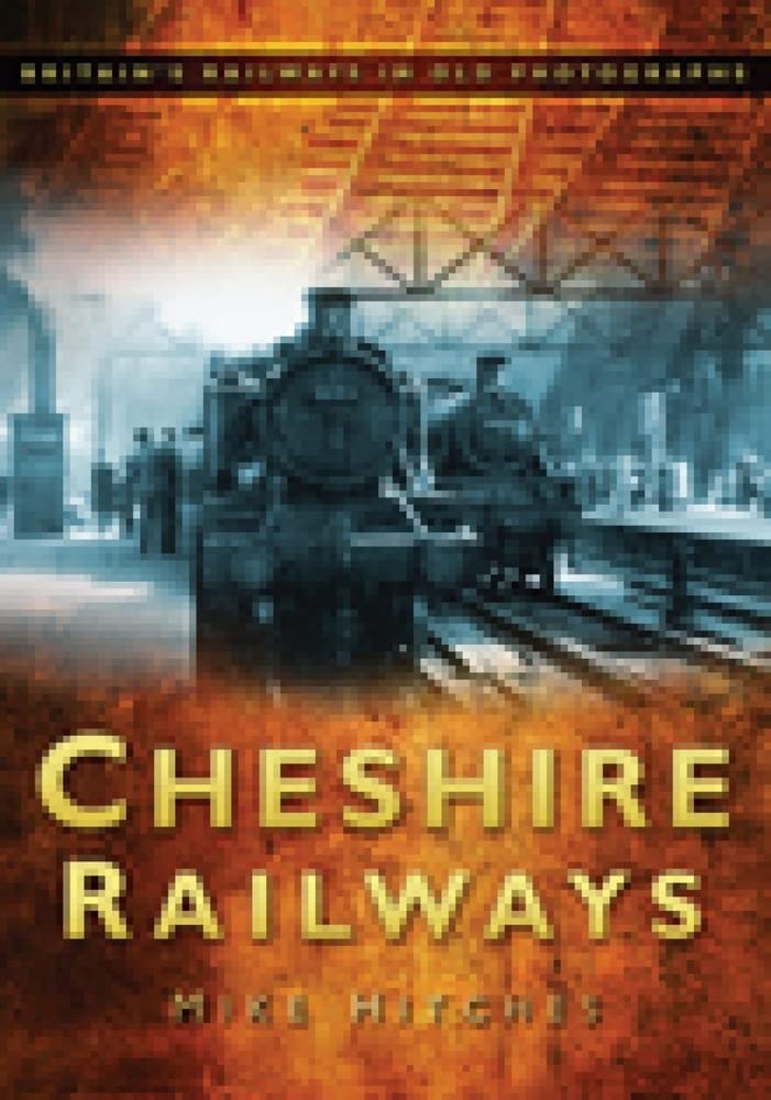 Cheshire Railways: Britain's Railways in Old Photographs (Britain in Old Photographs)