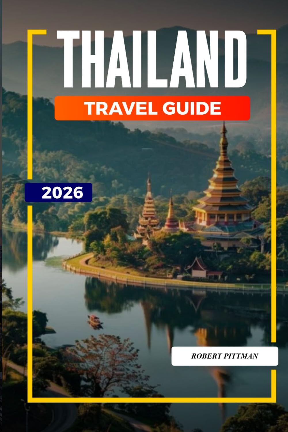 THAILAND TRAVEL GUIDE 2026: Discover Hidden Gems, Historic Landmarks, Travel Tips, and Unforgettable Vacation Experiences