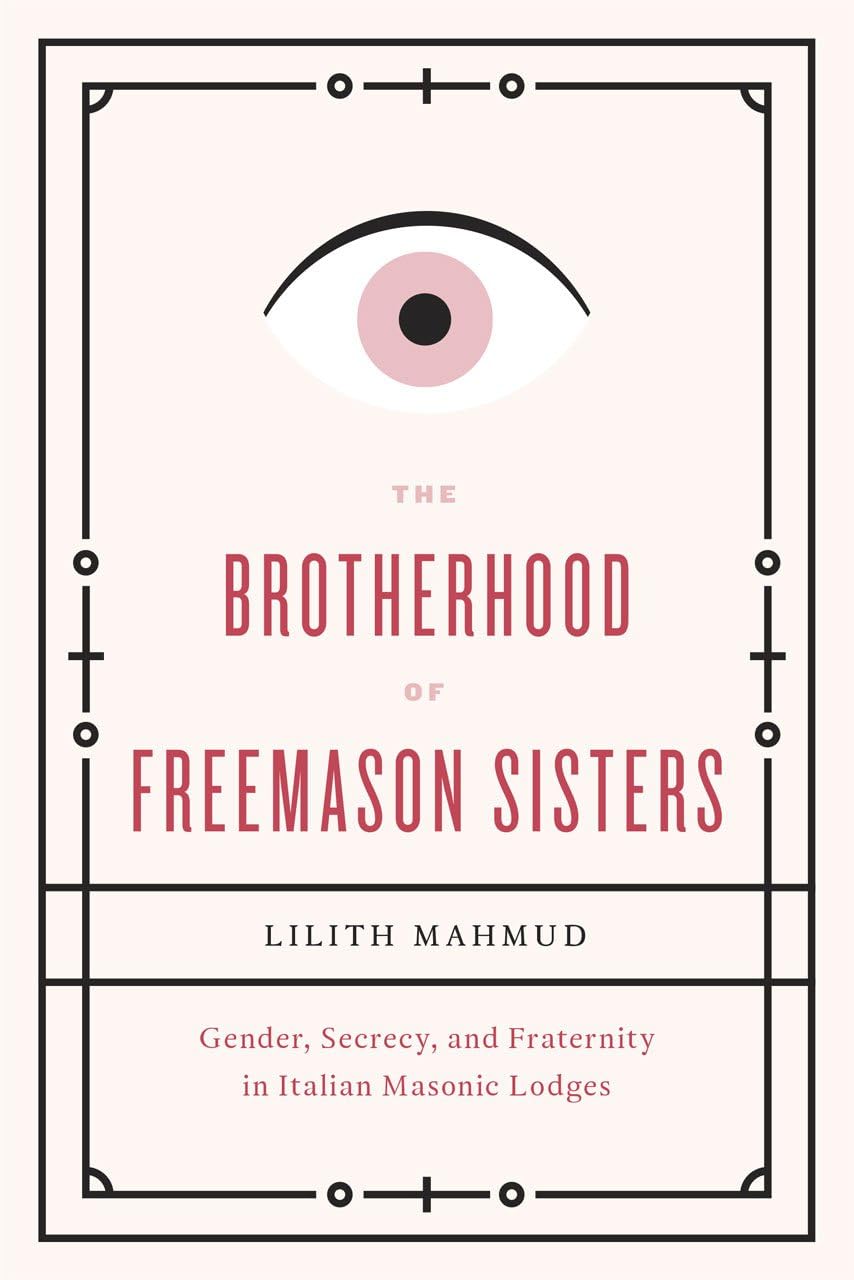 The Brotherhood of Freemason Sisters: Gender, Secrecy, and Fraternity in Italian Masonic Lodges