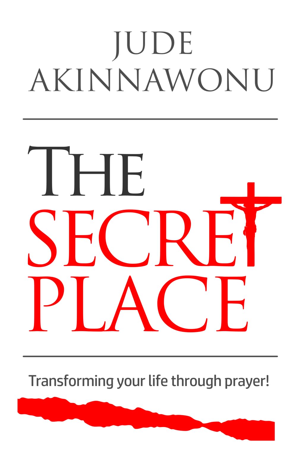 THE SECRET PLACE: TRANSFORMING YOUR LIFE THROUGH PRAYER!