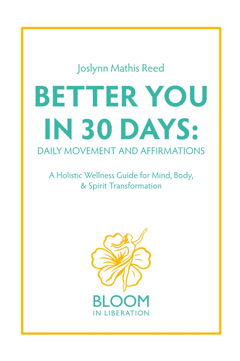 Better You in 30 Days: Daily Movement and Affirmations: A Holistic Wellness Guide for Mind, Body & Spirit Transformation