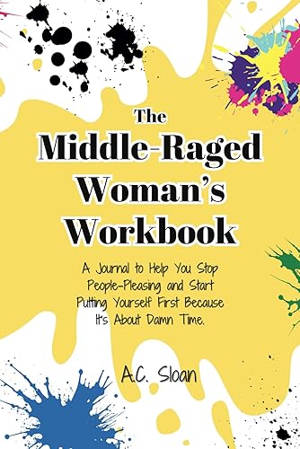 The Middle-Raged Woman's Workbook: A Journal to Help You Stop People-Pleasing and Start Putting Yourself First Because It's About Damn Time