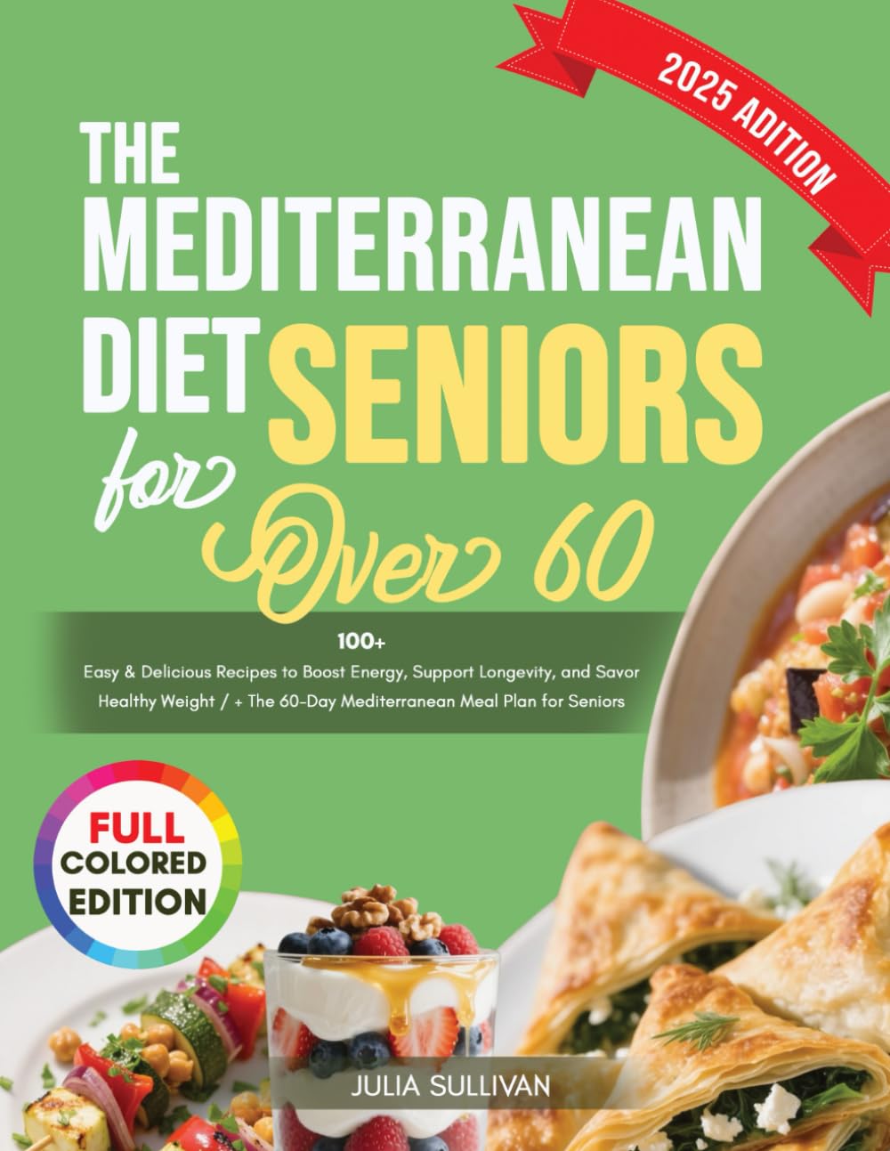 The Mediterranean Diet for Seniors over 60: 100+ Easy & Delicious Recipes to Boost Energy, Support Longevity, and Savor Healthy Weight / + The 60-Day