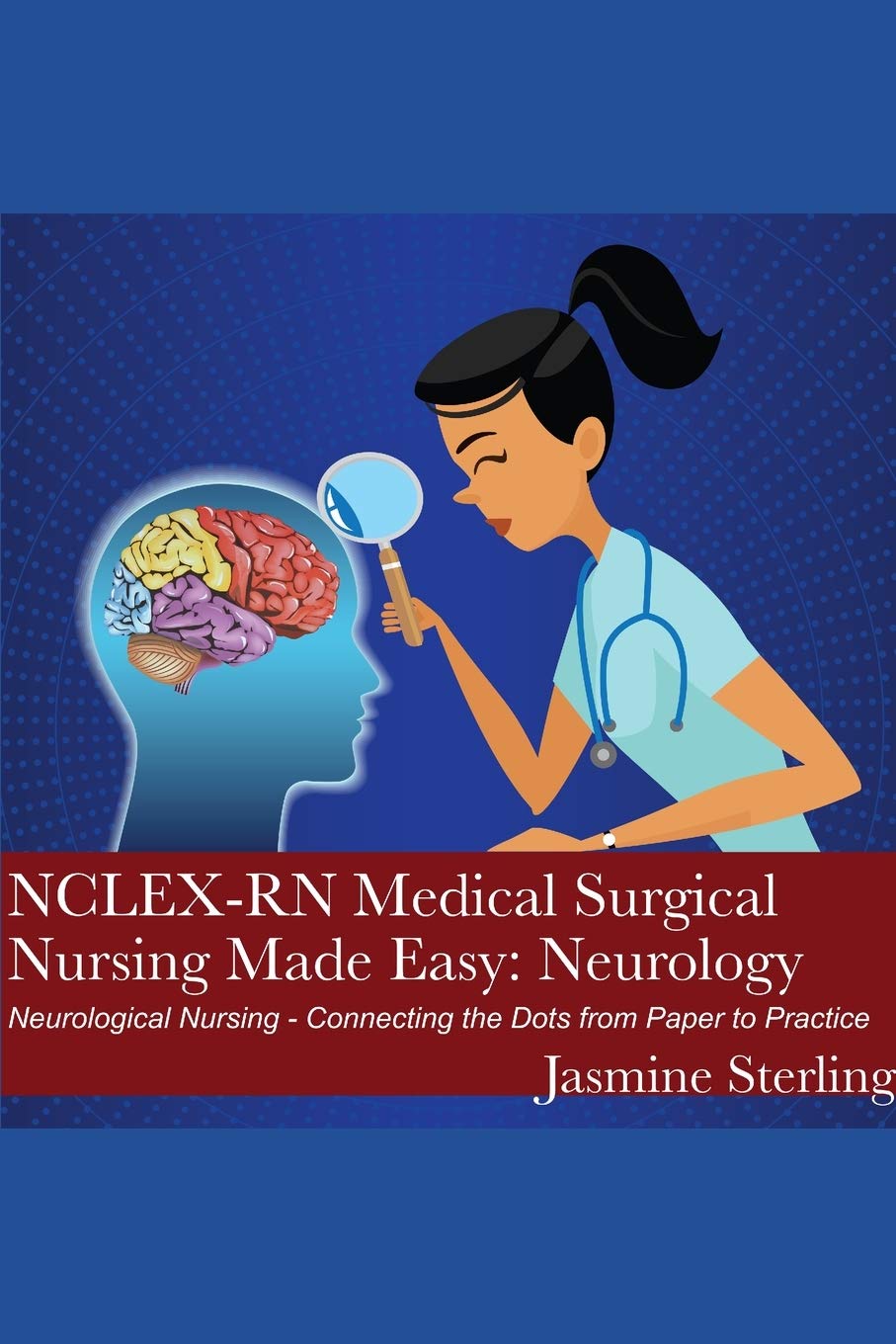 NCLEX-RN Medical Surgical Nursing Made Easy: Neurology: Neurological Nursing - Connecting the Dots from Paper to Practice