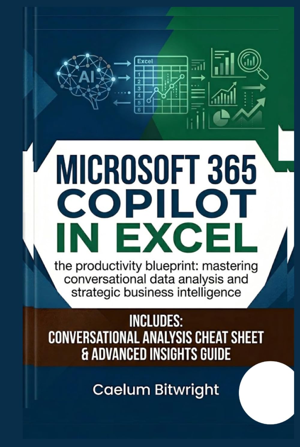 Microsoft 365 Copilot in Excel: The Productivity Blueprint: Mastering Conversational Data Analysis and Strategic Business Intelligence (The Caelum Protocol)