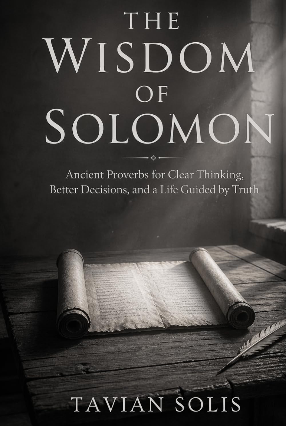The Wisdom of Solomon: Ancient Proverbs for Clear Thinking, Better Decisions, and a Life Guided by Truth
