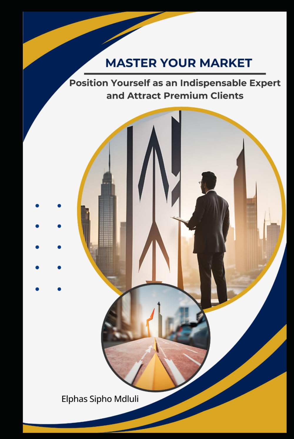 Master Your Market: Position Yourself as an Indispensable Expert and Attract Premium Clients (Business Systems Blueprint Series)