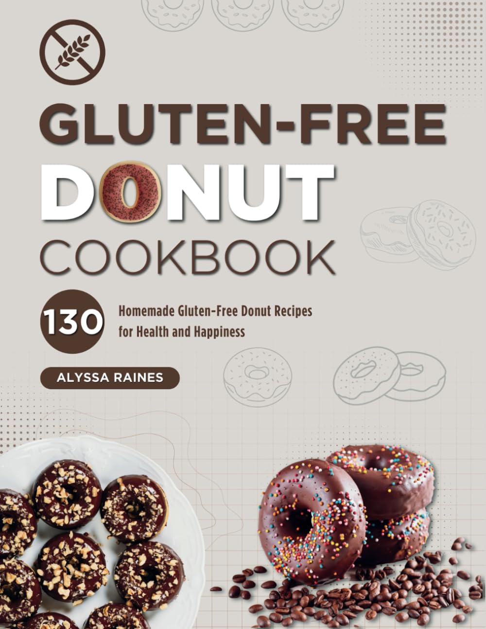 Gluten-Free Donut Cookbook: 130 Homemade Gluten-Free Donut Recipes for Health and Happiness