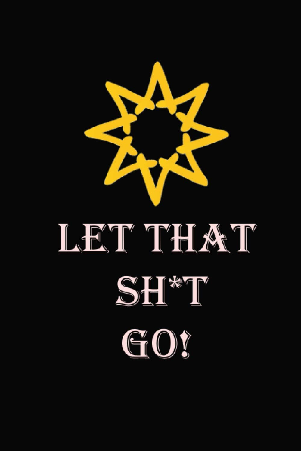 Let That Sh*t Go: journal for women to overcome Sh*it-shows