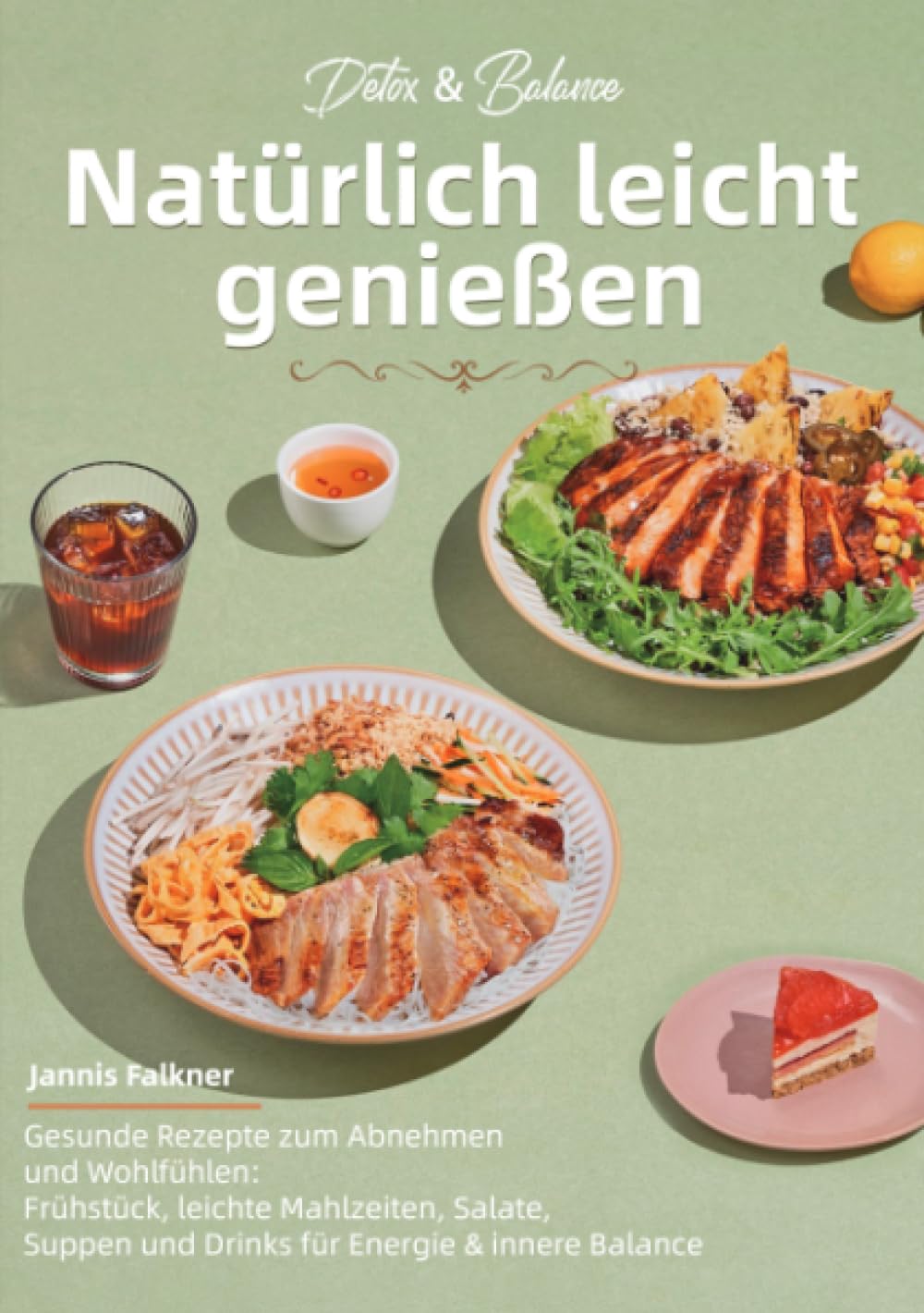 Detox & Balance – Natürlich leicht genießen: Gesunde Rezepte zum Abnehmen und Wohlfühlen: Frühstück, leichte Mahlzeiten, Salate, Suppen und Drinks für Energie & innere Balance