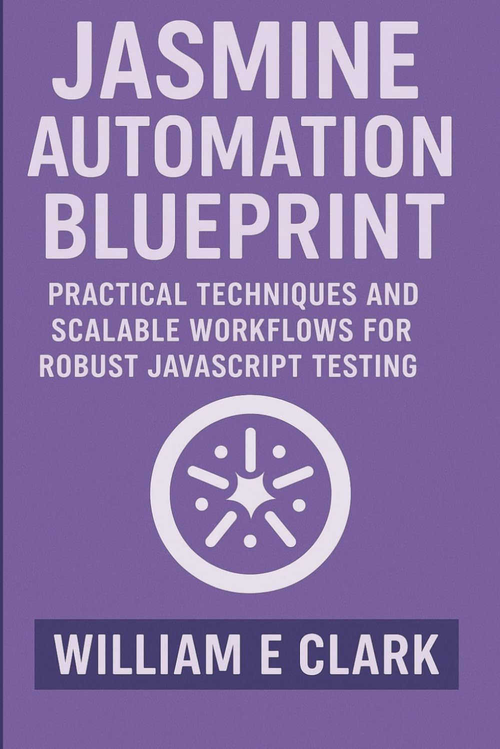 Jasmine Automation Blueprint: Practical Techniques and Scalable Workflows for Robust JavaScript Testing