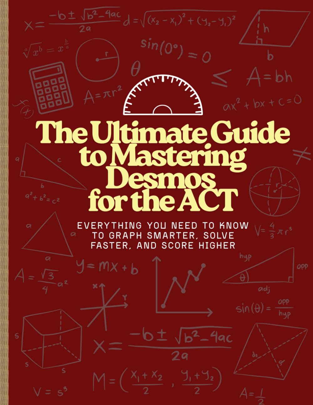 The Ultimate Guide to Mastering Desmos for the ACT: Everything You Need to Know to Graph Smarter, Solve Faster, and Score Higher