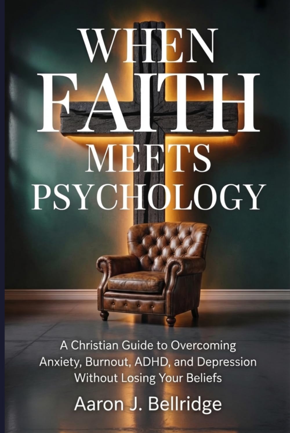 When Faith Meets Psychology: A Christian Guide to Overcoming Anxiety, Burnout, ADHD, and Depression Without Losing Your Beliefs