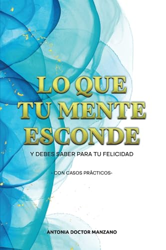 Lo que tu mente esconde: Y debes saber para tu felicidad