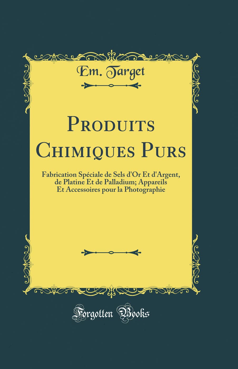 Produits Chimiques Purs: Fabrication Spéciale de Sels d'Or Et d'Argent, de Platine Et de Palladium; Appareils Et Accessoires pour la Photographie (Classic Reprint)