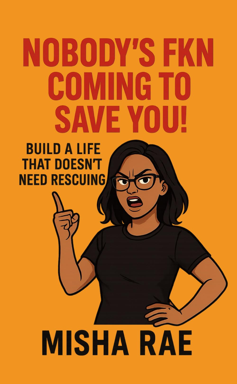 Nobody’s Fkn Coming to Save You: Build a Life That Doesn’t Need Rescuing