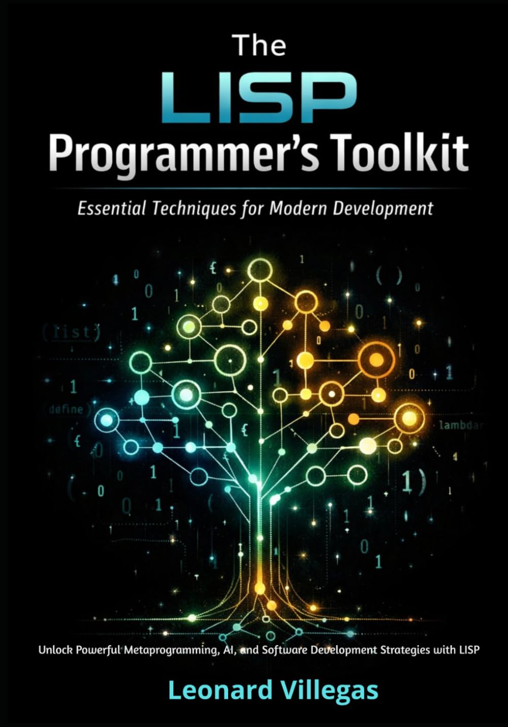 The LISP Programmer’s Toolkit: Essential Techniques for Modern Development: Unlock Powerful Metaprogramming, AI, and Software Development Strategies with LISP
