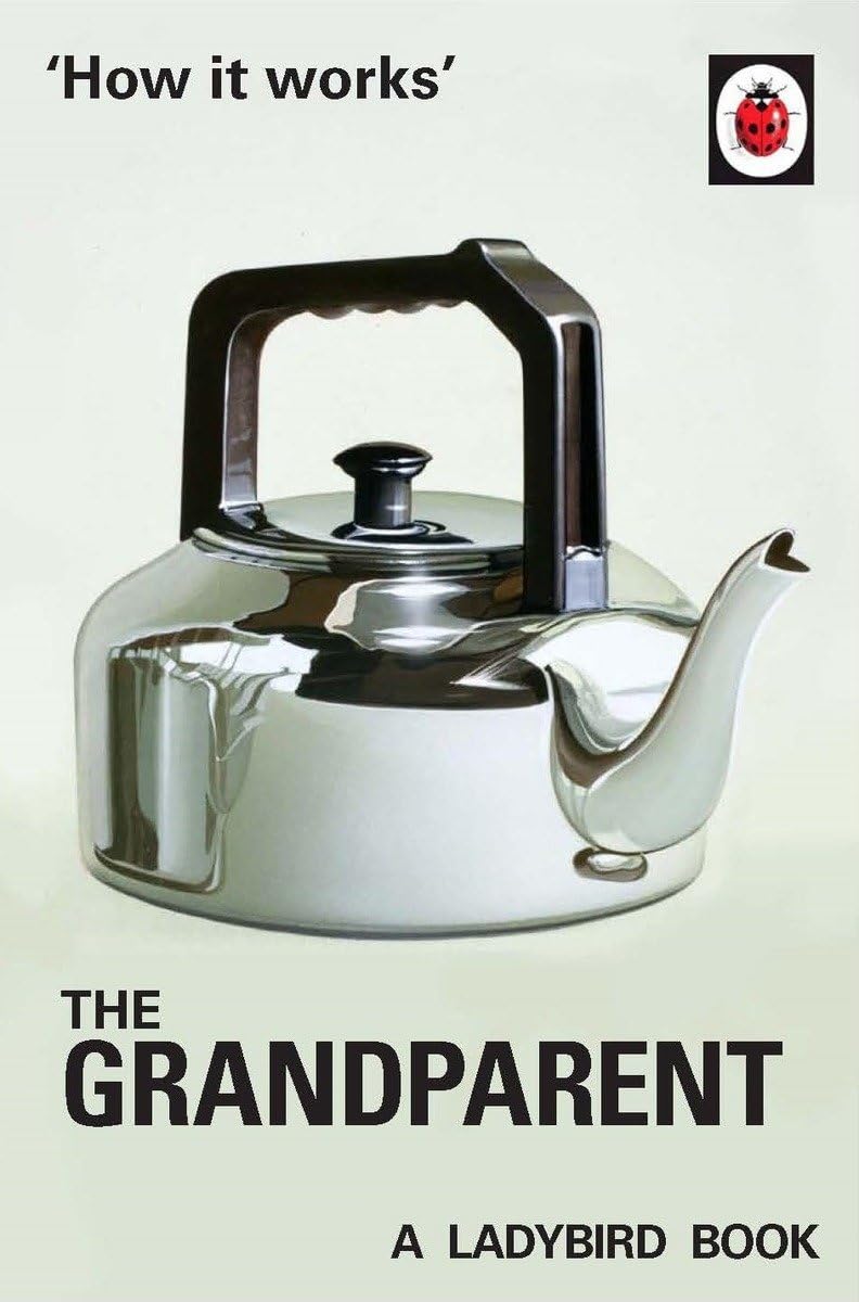 How it Works: The Grandparent (Ladybirds for Grown-Ups) How it Works: The Grandparent (Ladybirds for Grown-Ups)
