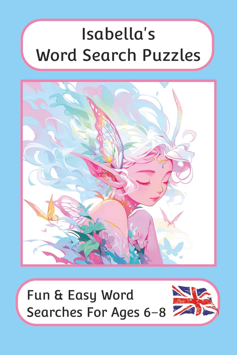 Isabella's Word Search Puzzles - Fun & Easy Words Searches For Ages 6 to 8: A word search book with familiar British words and spellings: Personalised ... For Children - British Spellings And Themes)