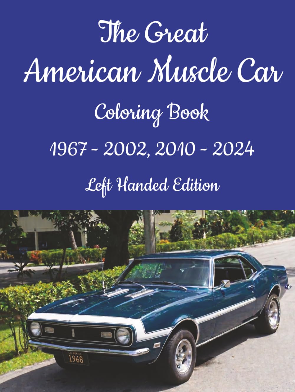 The Great American Muscle Car Coloring Book 1967-2002, 2010-2024, Left Handed Edition: 50+ Years of Legendary American Performance Car Designs To Color