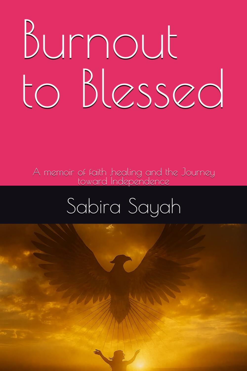 Burnout to Blessed: A memoir of faith ,healing and the Journey toward Independence