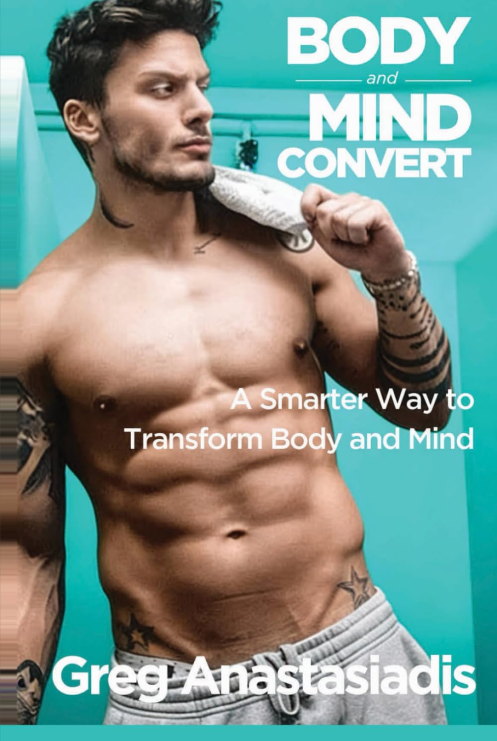 BODY & MIND CONVERT: A Smarter Way to Transform Body and Mind (The Cosmic Trainer Series)