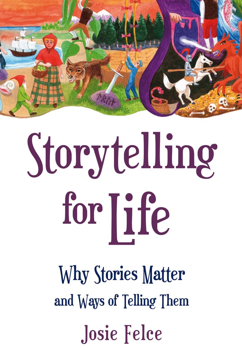 Storytelling for Life: Why Stories Matter and Ways of Telling Them by Josie...