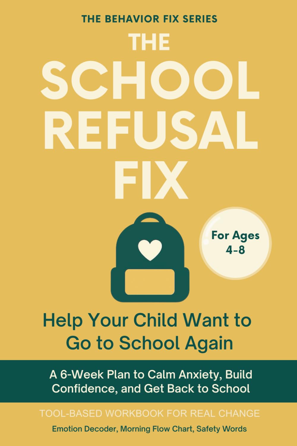 The School Refusal Fix (4–8 Years) Help Your Child Want to Go to School Again: Tool-Based Workbook for Real Change | A 6-Week Plan to Calm Anxiety, ... and Get Back to School (The Behavior Fix)
