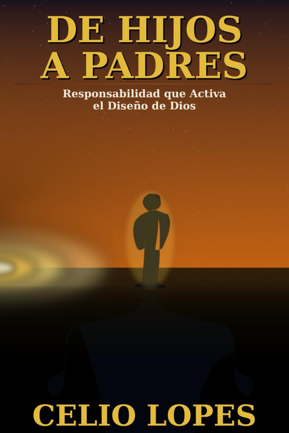 DE HIJOS A PADRES: Responsabilidad que Activa el Diseño de Dios Edición Expandida — Guía de Formación Espiritual